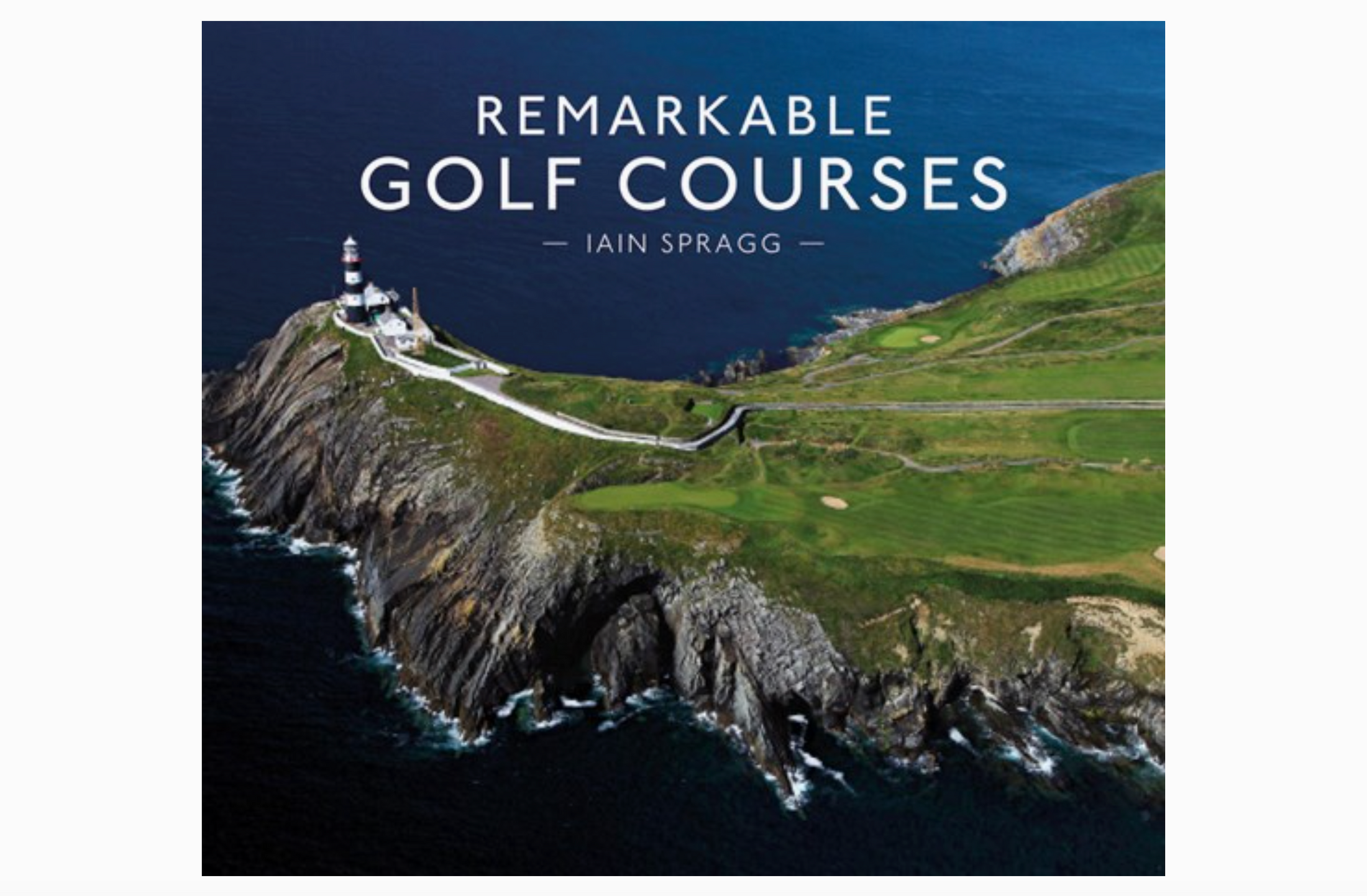 Book cover for 'Remarkable Golf Courses' by Iain Spragg, featuring an aerial photograph of a coastal golf course with a lighthouse on a cliffside, with the title in white text at the top.